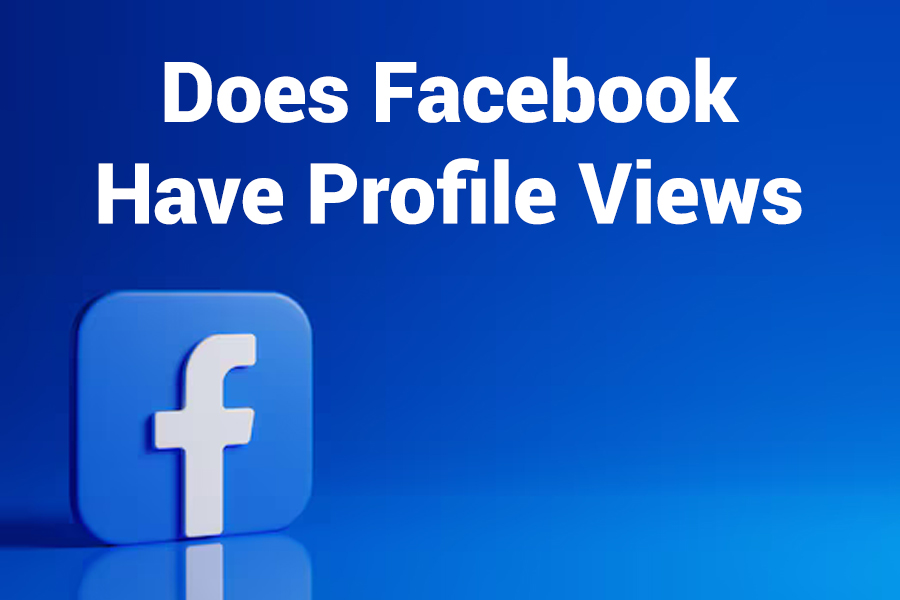 Does Facebook Show Who Viewed Your Profile? Truth Explained